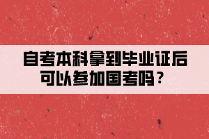 自考本科拿到畢業(yè)證后可以參加國(guó)考嗎？