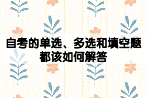 自考的單選、多選和填空題都該如何解答