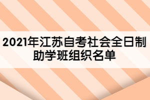 2021年江蘇自考社會(huì)全日制助學(xué)班