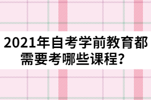 2021年自考學前教育都需要考哪些課程？