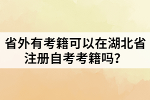 省外有考籍可以在湖北省注冊自考考籍嗎？