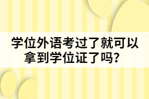 學(xué)位外語(yǔ)考過(guò)了就可以拿到學(xué)位證了嗎？