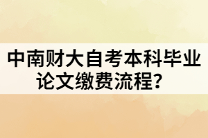 中南財大自考本科畢業(yè)論文繳費流程？