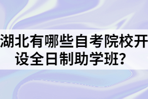 湖北有哪些自考院校開設(shè)全日制助學(xué)班？