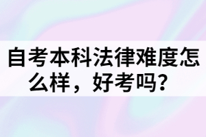 自考本科法律難度怎么樣，好考嗎？