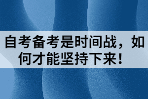 自考備考是時(shí)間戰(zhàn)，如何才能堅(jiān)持下來(lái)！