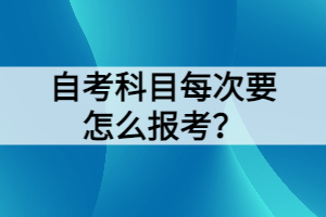 自考科目每次要怎么報(bào)考？