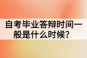 自考畢業(yè)答辯時(shí)間一般是什么時(shí)候？