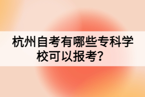 杭州自考有哪些?？茖W(xué)?？梢詧?bào)考？