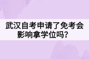 武漢自考申請(qǐng)了免考會(huì)影響拿學(xué)位嗎？