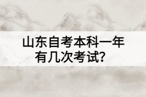 山東自考本科一年有幾次考試？