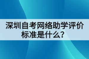 深圳自考網(wǎng)絡(luò)助學(xué)評價標(biāo)準(zhǔn)是什么？