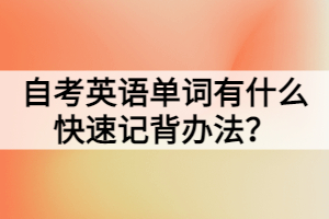 自考英語(yǔ)單詞有什么快速記背辦法？