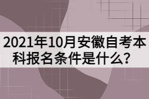 2021年10月安徽自考本科報(bào)名條件是什么？