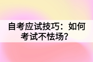 自考應(yīng)試技巧：如何考試不怯場？