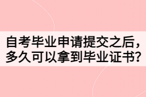 自考畢業(yè)申請(qǐng)?zhí)峤恢?，多久可以拿到畢業(yè)證書(shū)？