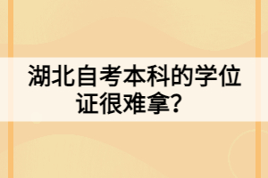 湖北自考本科的學位證很難拿？