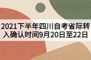 2021下半年四川自考省際轉入確認時間9月20日至22日