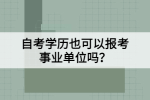 自考學(xué)歷也可以報考事業(yè)單位嗎？