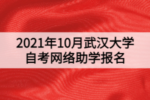 2021年10月武漢大學(xué)自考網(wǎng)絡(luò)助學(xué)報(bào)名