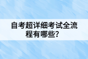 自考超詳細考試全流程有哪些？