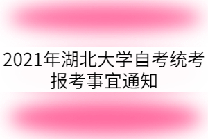 2021年湖北大學(xué)自考統(tǒng)考報(bào)考事宜通知