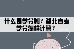 什么是學(xué)分？湖北自考學(xué)分怎樣計算？