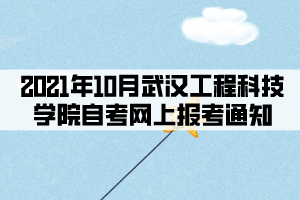 2021年10月武漢工程科技學(xué)院自考網(wǎng)上報考通知