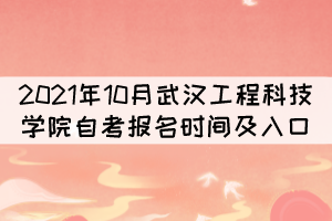 2021年10月武漢工程科技學院自考報名時間及入口