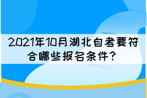 2021年10月湖北自考要符合哪些報(bào)名條件？