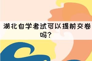 湖北自學(xué)考試可以提前交卷嗎？