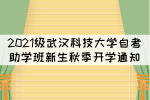 2021級武漢科技大學自考助學班新生秋季開學通知