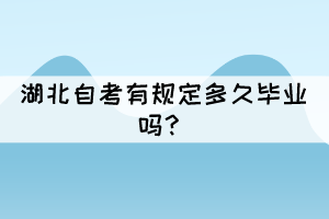 湖北自考有規(guī)定多久畢業(yè)嗎？