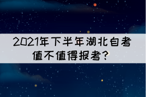 2021年下半年湖北自考值不值得報考？