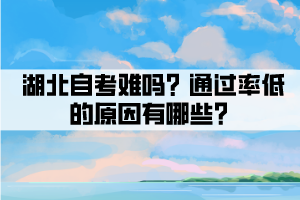 湖北自考難嗎？通過率低的原因有哪些？