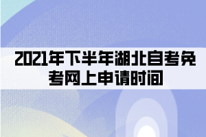 2021年下半年湖北自考免考網(wǎng)上申請(qǐng)時(shí)間：8月30日-9月10日