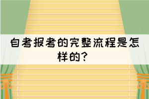 自考報(bào)考的完整流程是怎樣的？