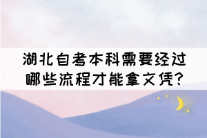 湖北自考本科需要經(jīng)過哪些流程才能拿文憑?