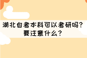 湖北自考本科可以考研嗎？要注意什么？