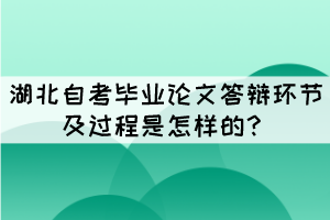 湖北自考畢業(yè)論文答辯環(huán)節(jié)及過程是怎樣的？