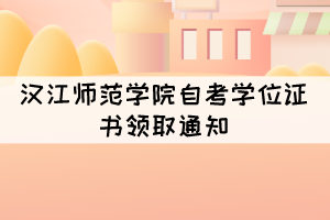 2021年上半年漢江師范學(xué)院自考學(xué)位證書(shū)領(lǐng)取通知