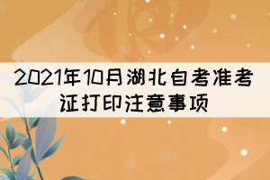 2021年10月湖北自考準考證打印注意事項