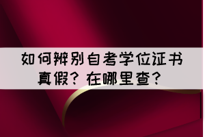 如何辨別自考學(xué)位證書真假？在哪里查？