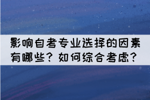 影響自考專業(yè)選擇的因素有哪些？如何綜合考慮？