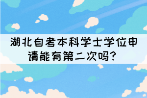 湖北自考本科學(xué)士學(xué)位申請(qǐng)能有第二次嗎？