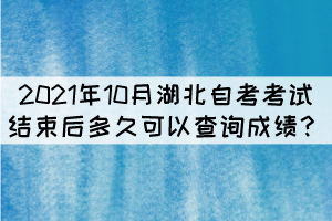 2021年10月湖北自考考試結(jié)束后多久可以查詢成績？