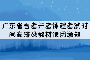 2022年廣東省自考開(kāi)考課程考試時(shí)間安排及教材使用通知