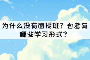 為什么沒有面授班？自考有哪些學習形式？