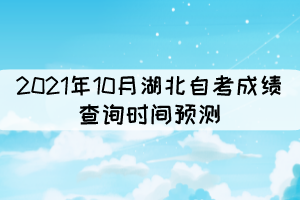 2021年10月湖北自考成績查詢時間：預(yù)計11月中旬