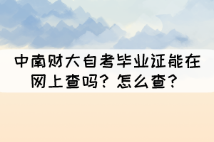 中南財大自考畢業(yè)證能在網(wǎng)上查嗎？怎么查？